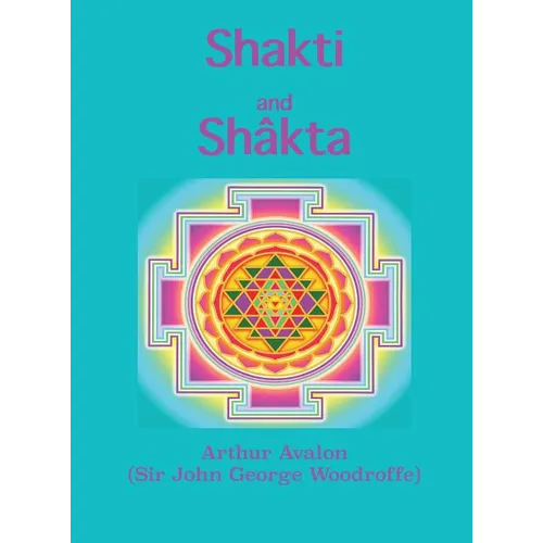 Shakti and Shâkta: Essays and Addresses on the Shâkta tantrashâstra - Hardcover