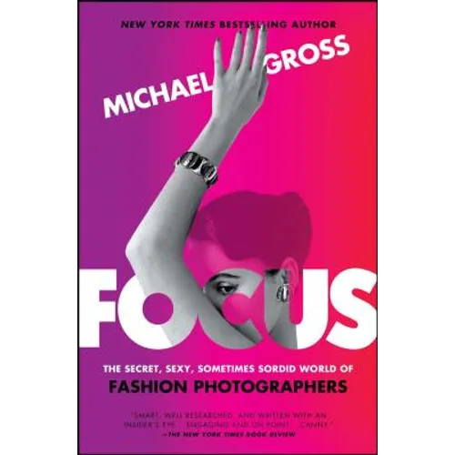 Focus: The Secret, Sexy, Sometimes Sordid World of Fashion Photographers - Paperback