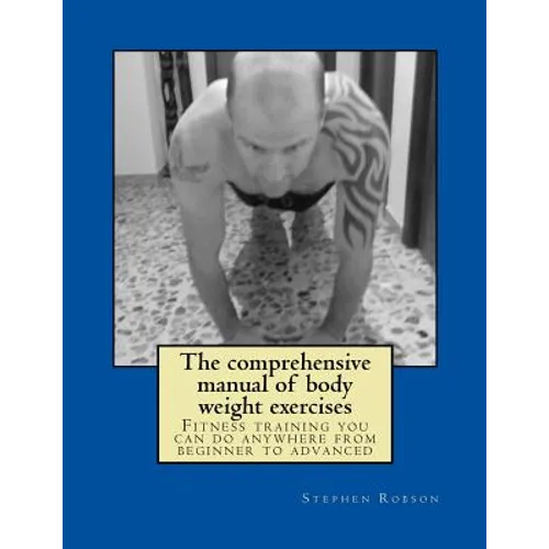The comprehensive manual of body weight exercises: Fitness training you can do anywhere from beginner to advanced - Paperback