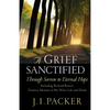 A Grief Sanctified: Through Sorrow to Eternal Hope: Including Richard Baxter's Timeless Memoir of His Wife's Life and Death - Paperback