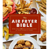 The Air Fryer Bible (Cookbook): More Than 200 Healthier Recipes for Your Favorite Foods - Paperback