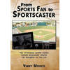 From Sports Fan to Sportscaster: The Everyman Sports Junkie Turned Announcer Shares His Thoughts on the Job - Hardcover