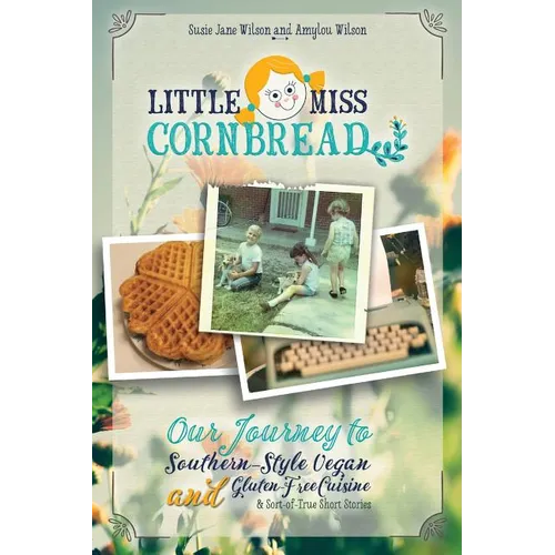 Little Miss Cornbread: Our Journey to Southern-Style Vegan and Gluten-Free Cuisine & Sort-of-True Short Stories - Paperback