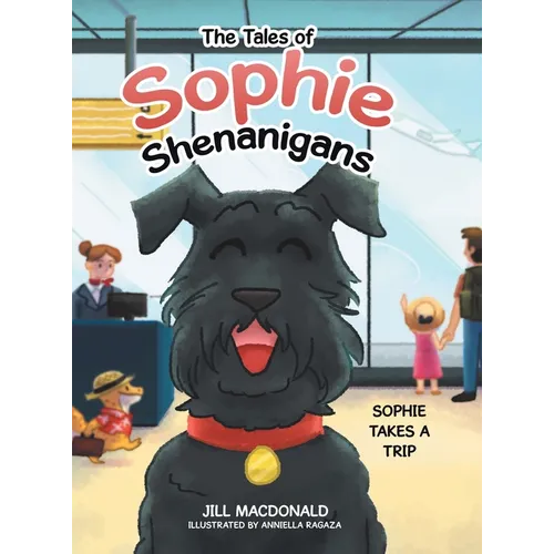 The Tales of Sophie Shenanigans: Sophie Takes a Trip - Hardcover