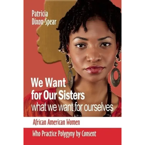 We Want for Our Sisters What We Want for Ourselves: African American Women Who Practice Polygyny by Consent - Paperback