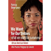 We Want for Our Sisters What We Want for Ourselves: African American Women Who Practice Polygyny by Consent - Paperback