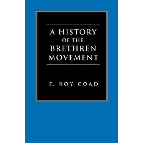 A History of the Brethren Movement: Its Origins, Its Worldwide Development and Its Significance for the Present Day - Paperback