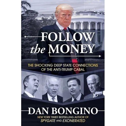 Follow the Money: The Shocking Deep State Connections of the Anti-Trump Cabal - Hardcover
