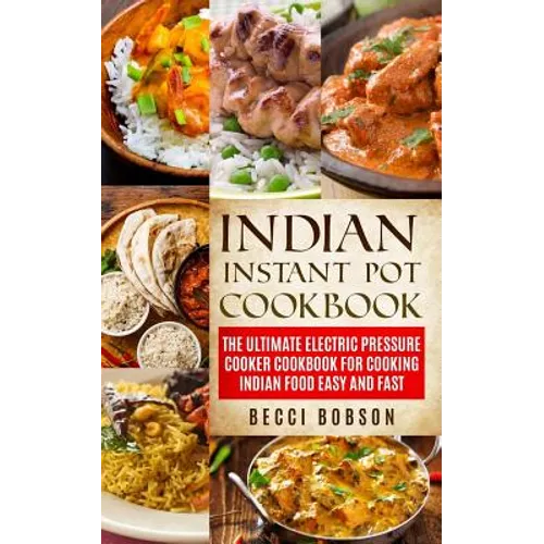 Indian Instant Pot Cookbook: The Ultimate Electric Pressure Cooker Cookbook for Cooking Indian Food Easy and Fast - Paperback