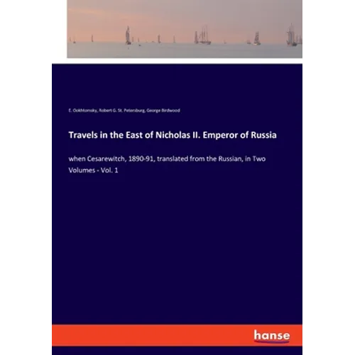 Travels in the East of Nicholas II. Emperor of Russia: when Cesarewitch, 1890-91, translated from the Russian, in Two Volumes - Vol. 1 - Paperback
