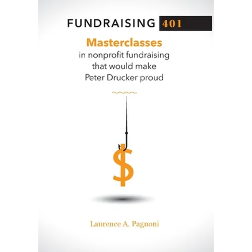 Fundraising 401: Masterclasses in Nonprofit Fundraising That Would Make Peter Drucker Proud - Hardcover
