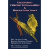 Uncovering Chronic Inflammation & Hidden Infections: The Untold Story Behind Chronic Disease Prevention & Reversal - Paperback