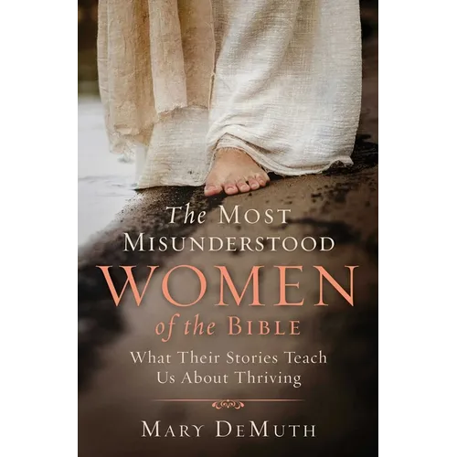 The Most Misunderstood Women of the Bible: What Their Stories Teach Us about Thriving - Paperback