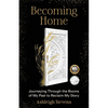 Becoming Home: Journeying Through the Rooms of My Past to Reclaim My Story - Paperback