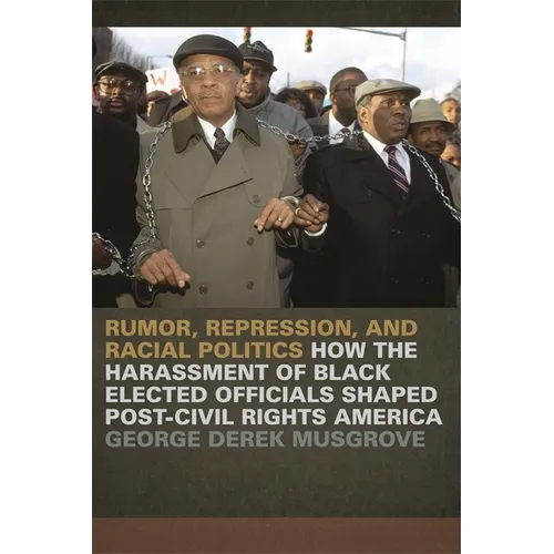 Rumor, Repression, and Racial Politics: How the Harassment of Black Elected Officials Shaped Post-Civil Rights America - Paperback