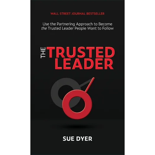 The Trusted Leader: Use the Partnering Approach to Become the Trusted Leader People Want to Follow - Hardcover