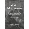WWII Mortarman: My Father's Service with the 99th Chemical Mortar Battalion - European Theater - Paperback
