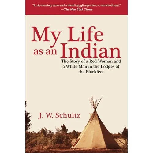My Life as an Indian: The Story of a Red Woman and a White Man in the Lodges of the Blackfeet - Paperback