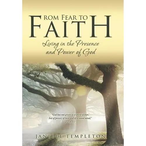From Fear to Faith: Living in the Presence and Power of God - Hardcover