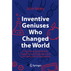 Inventive Geniuses Who Changed the World: Fifty-Three Great British Scientists and Engineers and Five Centuries of Innovation - Paperback