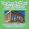 The Squeaky Wheel Gets To Greece---A Kid's Guide to Athens, Greece - Paperback