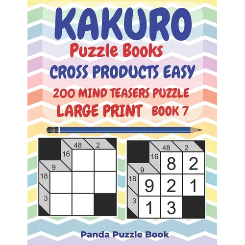 Kakuro Puzzle Books Cross Products Easy - 200 Mind Teasers Puzzle - Large Print - Book 7: Logic Games For Adults - Brain Games Books For Adults - Mind - Paperback