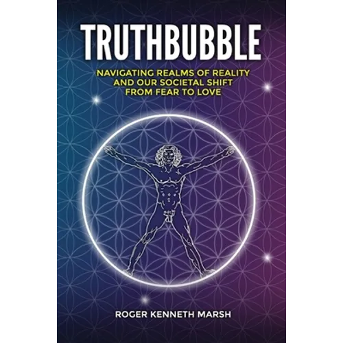 TruthBubble: Navigating Realms of Reality and Our Societal Shift from Fear to Love - Paperback