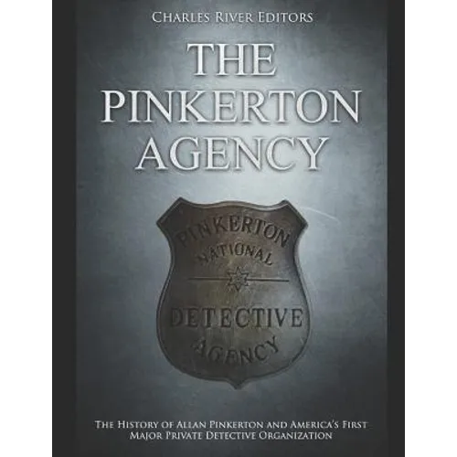 The Pinkerton Agency: The History of Allan Pinkerton and America's First Major Private Detective Organization - Paperback