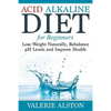 Acid Alkaline Diet For Beginners: Lose Weight Naturally, Rebalance pH Levels and Improve Health - Paperback