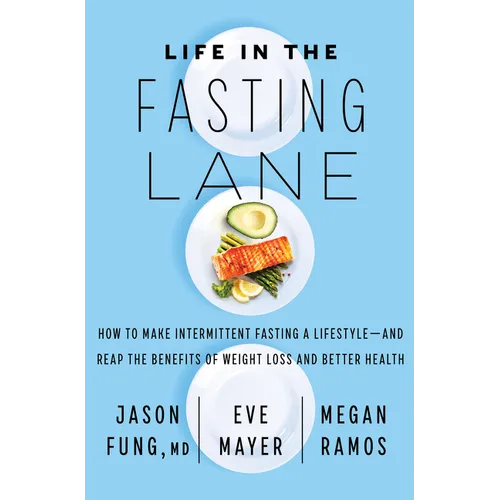 Life in the Fasting Lane: How to Make Intermittent Fasting a Lifestyle--And Reap the Benefits of Weight Loss and Better Health - Hardcover