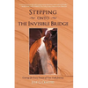 Stepping onto the Invisible Bridge: Courage for Every Season of Your Faith Journey - Paperback