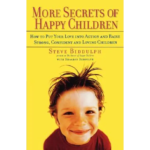 More Secrets of Happy Children: How to Put Your Love Into Action and Raise Strong, Confident and Loving Children - Paperback