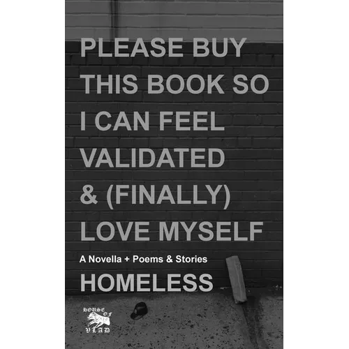 Please Buy This Book So I Can Feel Validated & (Finally) Love Myself: A Novella + Poems & Stories - Paperback