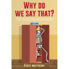 Why Do We Say That? - 404 Idioms, Phrases, Sayings & Facts! An English Idiom Dictionary To Become A Native Speaker By Learning Colloquial Expressions, - Paperback