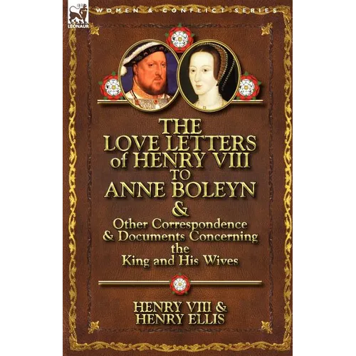 The Love Letters of Henry VIII to Anne Boleyn & Other Correspondence & Documents Concerning the King and His Wives - Paperback