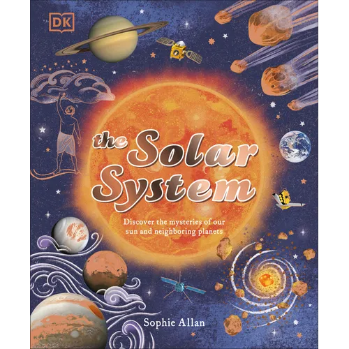 The Solar System: Discover the Mysteries of Our Sun and Neighboring Planets - Hardcover