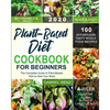 Plant-Based Diet Cookbook for Beginners: The Complete Guide to Plant-Based Diet to Heal Your Body- 100 Effortless Tasty Whole Food Recipes- A 4-Week K - Paperback
