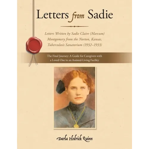 Letters from Sadie: Letters Written by Sadie Claire (Marcum) Montgomery from the Norton, Kansas, Tuberculosis Sanatorium (1932-1933) - Paperback