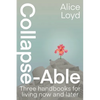 Collapse-Able: Three Handbooks for Living Now and Later - Paperback