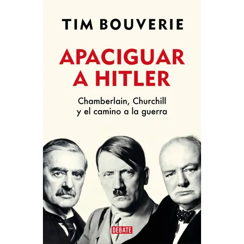 Apaciguar a Hitler: Chamberlain, Churchill Y El Camino a la Guerra / Appeasement Chamberlain, Hitler, Churchill, and the Road to War - Paperback
