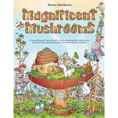 Magnificent Mushrooms: A Stress-Relieving Coloring Book for Adults Featuring Exotic Mushrooms, Beautiful Fungi, Relaxing Mandalas, Whimsical Patterns - Paperback