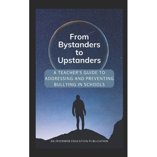 From Bystanders to Upstanders: A Teacher's Guide to Addressing and Preventing Bullying in Schools - Paperback