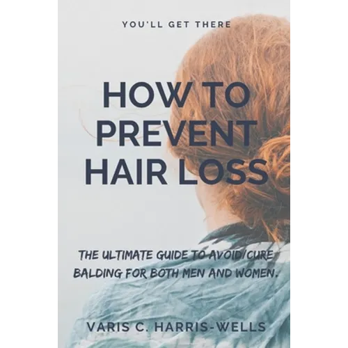 How to Prevent Hair Loss: The Ultimate Guide to Avoid/Cure Balding for both men and women. - Paperback