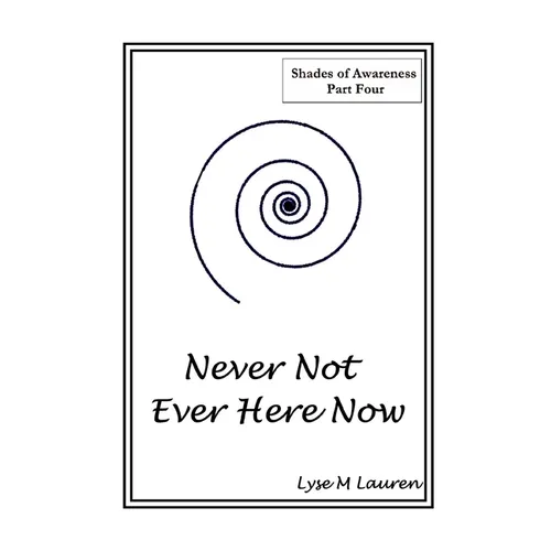 Never Not Ever Here Now: The Self Is All - Paperback