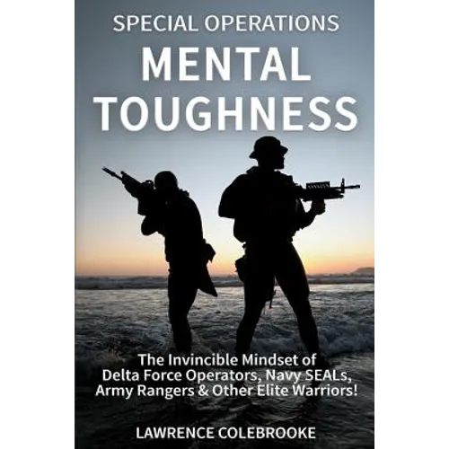 Special Operations Mental Toughness: The Invincible Mindset of Delta Force Operators, Navy SEALs, Army Rangers & Other Elite Warriors! - Paperback