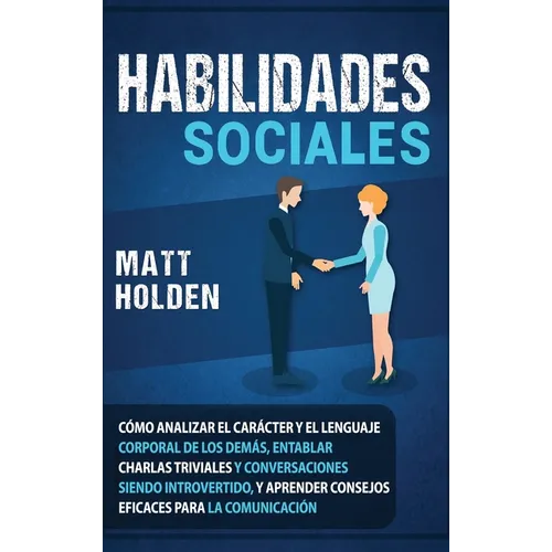 Habilidades Sociales: Cómo Analizar el Carácter y el Lenguaje Corporal de los Demás, Entablar Charlas Triviales y Conversaciones siendo Introvertido, - Hardcover