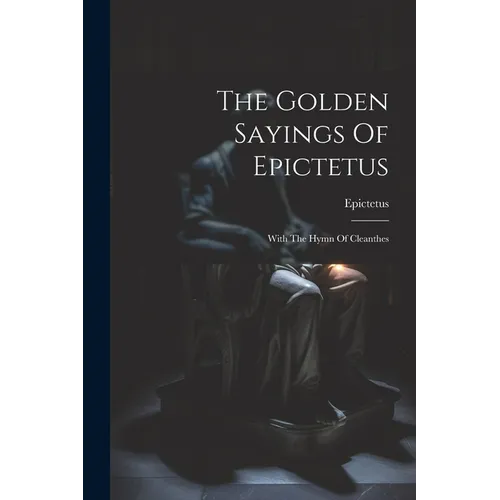 The Golden Sayings Of Epictetus: With The Hymn Of Cleanthes - Paperback