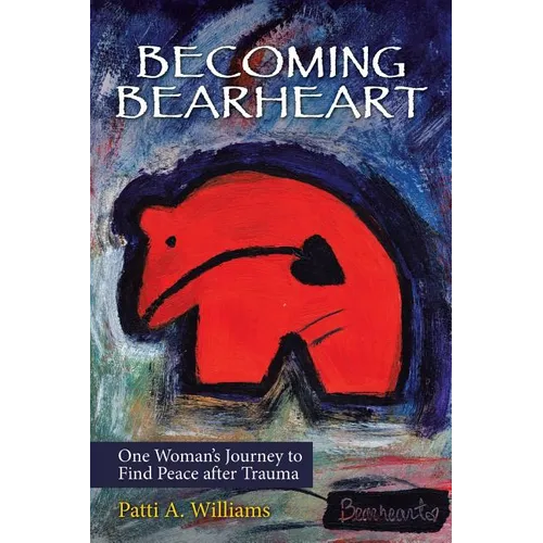 Becoming Bearheart: One Woman's Journey to Find Peace After Trauma - Paperback