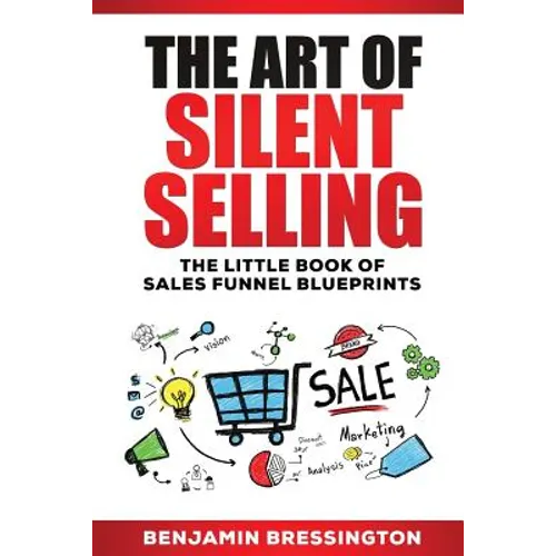 The Art of Silent Selling: The Little Book of Sales Funnel Blueprints - Paperback