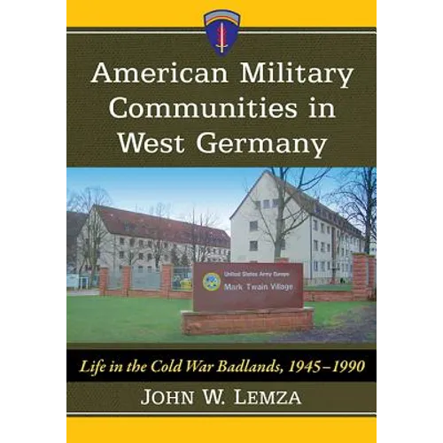 American Military Communities in West Germany: Life in the Cold War Badlands, 1945-1990 - Paperback